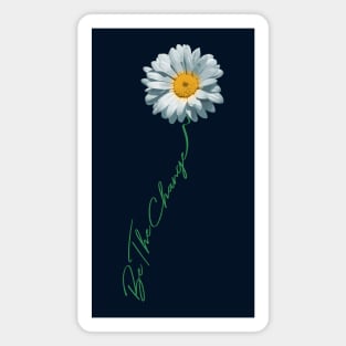 Be The Change Daisy Flower For Kindness, Respect & Humanity Magnet